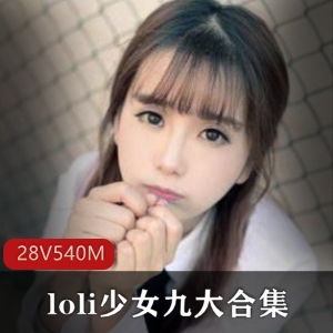 优质私拍合集：loli少女九，楚楚可怜的美腿黑丝，540MB资源冲！