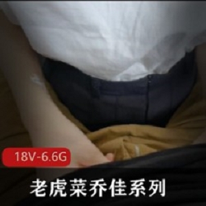 青春活力！老虎菜原创乔佳系列18V6.6G合集，黑丝腿惹人爱